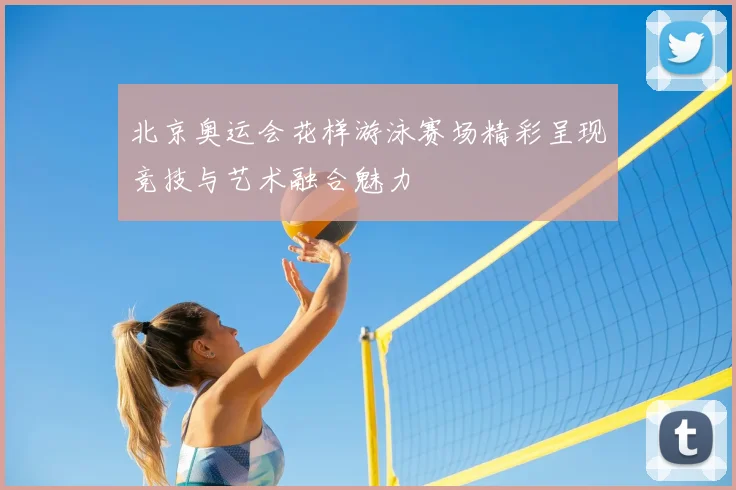 北京奥运会花样游泳赛场精彩呈现竞技与艺术融合魅力