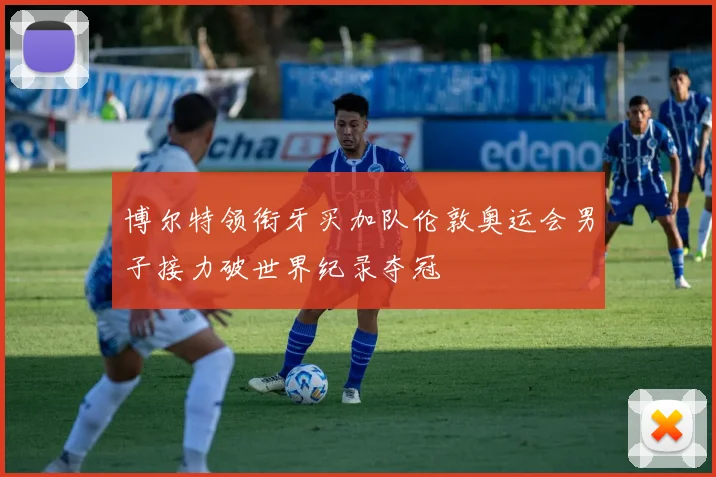博尔特领衔牙买加队伦敦奥运会男子接力破世界纪录夺冠