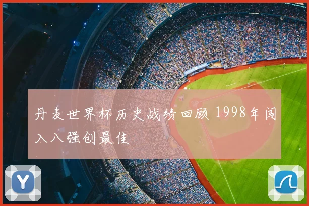 丹麦世界杯历史战绩回顾 1998年闯入八强创最佳